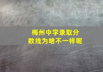 梅州中学录取分数线为啥不一样呢