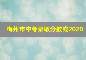 梅州市中考录取分数线2020