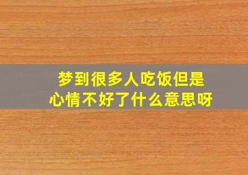 梦到很多人吃饭但是心情不好了什么意思呀