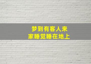 梦到有客人来家睡觉睡在地上