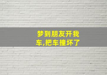 梦到朋友开我车,把车撞坏了