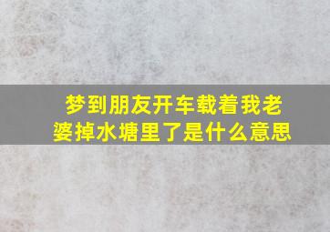 梦到朋友开车载着我老婆掉水塘里了是什么意思