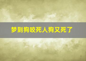 梦到狗咬死人狗又死了