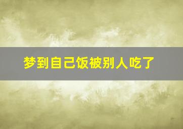 梦到自己饭被别人吃了