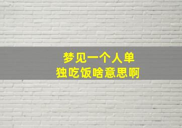 梦见一个人单独吃饭啥意思啊