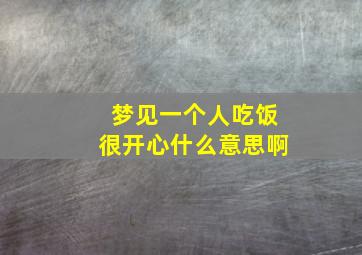 梦见一个人吃饭很开心什么意思啊