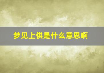 梦见上供是什么意思啊