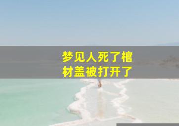 梦见人死了棺材盖被打开了