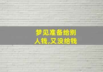 梦见准备给别人钱,又没给钱