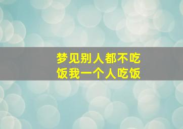 梦见别人都不吃饭我一个人吃饭