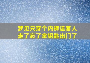 梦见只穿个内裤送客人走了忘了拿钥匙出门了