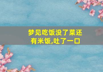 梦见吃饭没了菜还有米饭,吐了一口