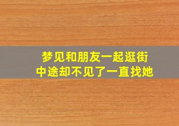 梦见和朋友一起逛街中途却不见了一直找她