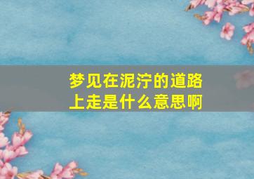 梦见在泥泞的道路上走是什么意思啊