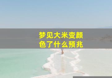 梦见大米变颜色了什么预兆