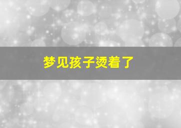 梦见孩子烫着了