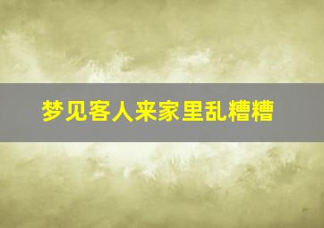 梦见客人来家里乱糟糟