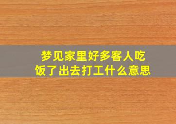 梦见家里好多客人吃饭了出去打工什么意思