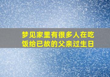 梦见家里有很多人在吃饭给已故的父亲过生日