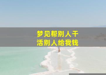 梦见帮别人干活别人给我钱