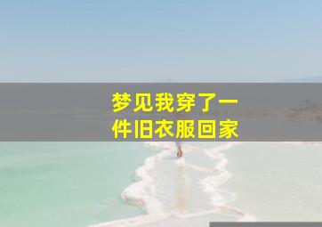 梦见我穿了一件旧衣服回家