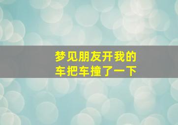 梦见朋友开我的车把车撞了一下