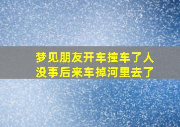 梦见朋友开车撞车了人没事后来车掉河里去了