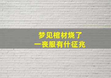 梦见棺材烧了一丧服有什征兆