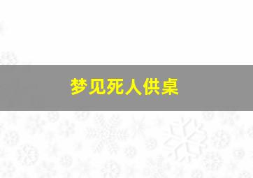 梦见死人供桌