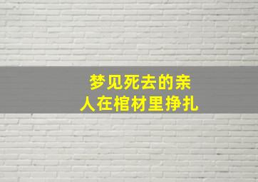 梦见死去的亲人在棺材里挣扎