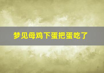 梦见母鸡下蛋把蛋吃了