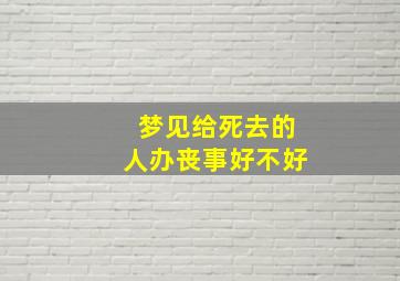 梦见给死去的人办丧事好不好