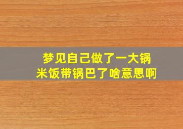 梦见自己做了一大锅米饭带锅巴了啥意思啊