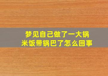 梦见自己做了一大锅米饭带锅巴了怎么回事