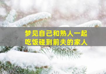 梦见自己和熟人一起吃饭碰到前夫的家人