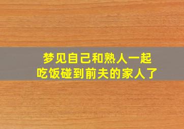 梦见自己和熟人一起吃饭碰到前夫的家人了