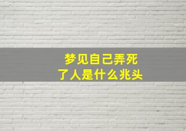 梦见自己弄死了人是什么兆头