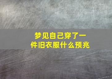 梦见自己穿了一件旧衣服什么预兆