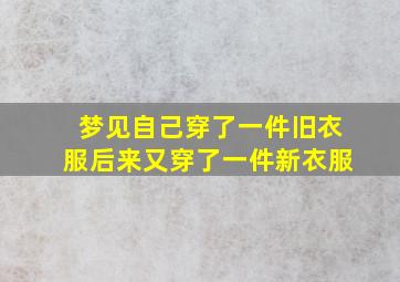 梦见自己穿了一件旧衣服后来又穿了一件新衣服