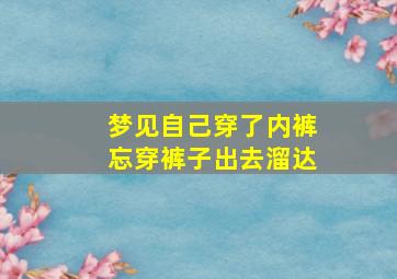 梦见自己穿了内裤忘穿裤子出去溜达