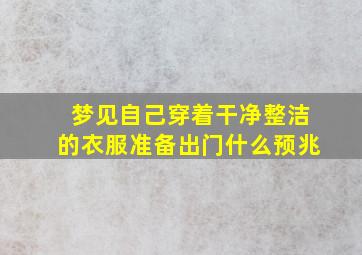 梦见自己穿着干净整洁的衣服准备出门什么预兆