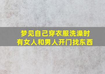 梦见自己穿衣服洗澡时有女人和男人开门找东西