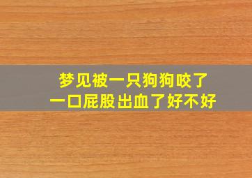 梦见被一只狗狗咬了一口屁股出血了好不好