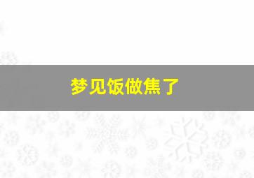 梦见饭做焦了