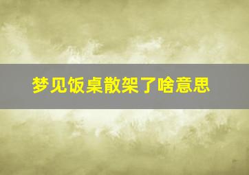 梦见饭桌散架了啥意思