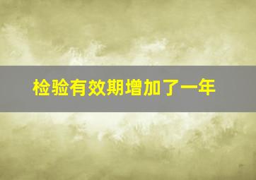 检验有效期增加了一年