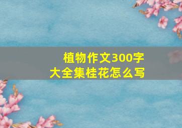 植物作文300字大全集桂花怎么写