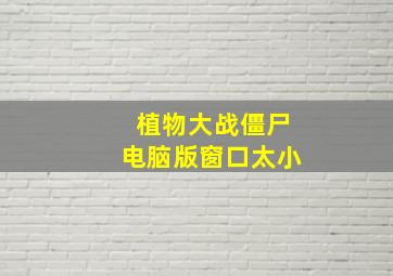 植物大战僵尸电脑版窗口太小