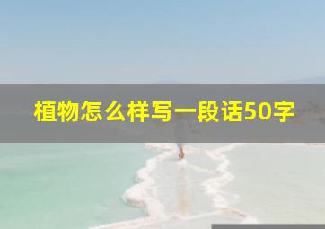 植物怎么样写一段话50字