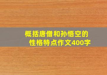 概括唐僧和孙悟空的性格特点作文400字